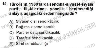 Çalışma İlişkileri Tarihi Dersi 2013 - 2014 Yılı (Final) Dönem Sonu Sınav Soruları 15. Soru