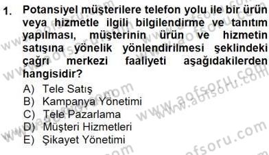 Çağrı Merkezi Yönetimi 1 Dersi 2012 - 2013 Yılı (Final) Dönem Sonu Sınav Soruları 1. Soru