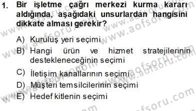 Çağrı Merkezi Yönetimi 1 Dersi 2013 - 2014 Yılı (Final) Dönem Sonu Sınav Soruları 1. Soru