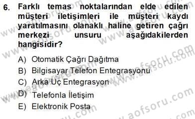 Çağrı Merkezinde Müşteri İlişkileri Yönetimi Dersi 2014 - 2015 Yılı (Final) Dönem Sonu Sınavı 6. Soru