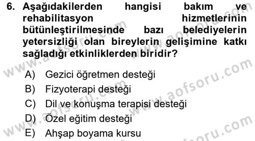 Engelli Bakımı ve Rehabilitasyonunu Planlama Dersi 2017 - 2018 Yılı (Vize) Ara Sınav Soruları 6. Soru