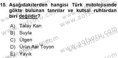 Türk Edebiyatının Mitolojik Kaynakları Dersi 2015 - 2016 Yılı (Vize) Ara Sınav Soruları 15. Soru