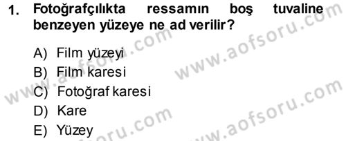 Temel Fotoğrafçılık Dersi 2013 - 2014 Yılı Tek Ders Sınav Soruları 1. Soru