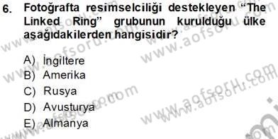 Fotoğraf Tarihi Dersi 2013 - 2014 Yılı Tek Ders Sınav Soruları 6. Soru