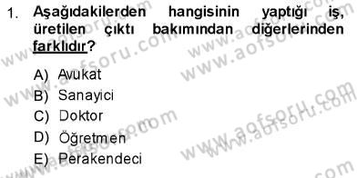 İktisada Giriş 1 Dersi 2013 - 2014 Yılı (Final) Dönem Sonu Sınav Soruları 1. Soru