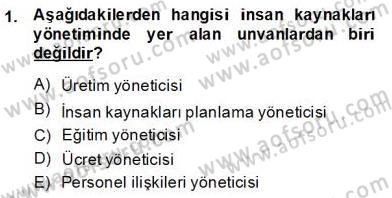 Örgütlerde İnsan Kaynakları Yönetimi Dersi 2013 - 2014 Yılı (Final) Dönem Sonu Sınav Soruları 1. Soru