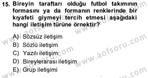 Etkili İletişim Teknikleri Dersi 2013 - 2014 Yılı (Vize) Ara Sınav Soruları 15. Soru