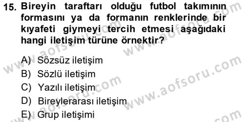 Etkili İletişim Teknikleri Dersi 2013 - 2014 Yılı (Vize) Ara Sınav Soruları 15. Soru