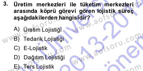 Lojistik İlkeleri Dersi 2013 - 2014 Yılı (Final) Dönem Sonu Sınavı 3. Soru