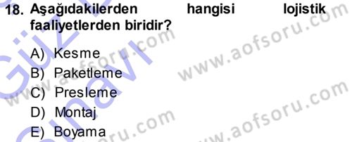 Lojistik Maliyetleri ve Raporlama 1 Dersi 2013 - 2014 Yılı (Vize) Ara Sınav Soruları 18. Soru