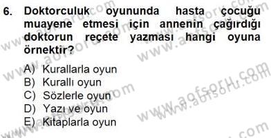 Çocukta Oyun Gelişimi Dersi 2014 - 2015 Yılı (Final) Dönem Sonu Sınav Soruları 6. Soru
