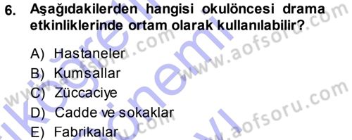 Okulöncesinde Drama Dersi 2013 - 2014 Yılı (Final) Dönem Sonu Sınav Soruları 6. Soru