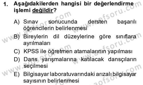 Ölçme Ve Değerlendirme Dersi 2013 - 2014 Yılı (Final) Dönem Sonu Sınav Soruları 1. Soru