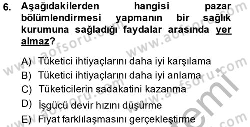 Sağlık Hizmetleri Pazarlaması Dersi 2013 - 2014 Yılı (Final) Dönem Sonu Sınav Soruları 6. Soru