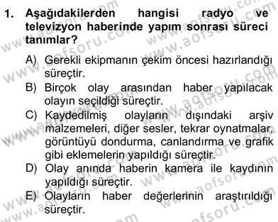 Radyo ve Televizyon Haberciliği Dersi 2012 - 2013 Yılı (Vize) Ara Sınav Soruları 1. Soru