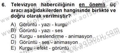 Radyo ve Televizyon Haberciliği Dersi 2012 - 2013 Yılı (Final) Dönem Sonu Sınav Soruları 6. Soru