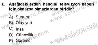 Radyo ve Televizyon Haberciliği Dersi 2013 - 2014 Yılı (Final) Dönem Sonu Sınav Soruları 8. Soru