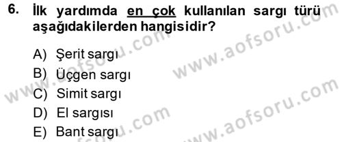 Temel İlkyardım Bilgisi Dersi 2013 - 2014 Yılı (Final) Dönem Sonu Sınav Soruları 6. Soru