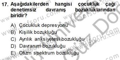 Çocuk Ruh Sağlığı Dersi 2013 - 2014 Yılı (Final) Dönem Sonu Sınav Soruları 17. Soru