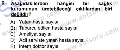Sağlık Kurumlarında Operasyon Yönetimi Dersi 2012 - 2013 Yılı (Final) Dönem Sonu Sınav Soruları 6. Soru