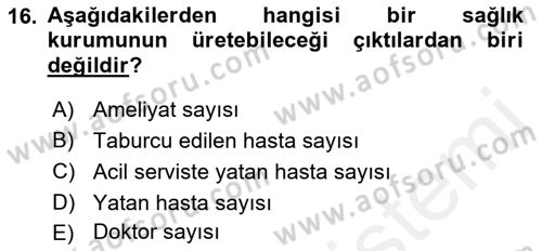 Sağlık Kurumlarında Operasyon Yönetimi Dersi 2017 - 2018 Yılı 3 Ders Sınav Soruları 16. Soru