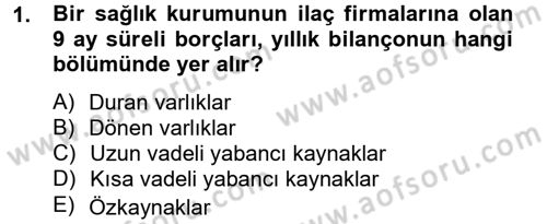 Sağlık Kurumlarında Finansal Yönetim Dersi 2012 - 2013 Yılı (Vize) Ara Sınav Soruları 1. Soru