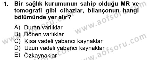 Sağlık Kurumlarında Finansal Yönetim Dersi 2013 - 2014 Yılı Tek Ders Sınav Soruları 1. Soru