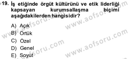 İş Etiği Dersi 2013 - 2014 Yılı (Final) Dönem Sonu Sınav Soruları 19. Soru