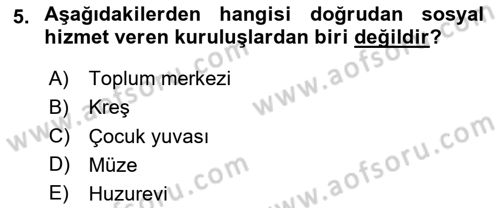 Sosyal Hizmet Kuruluşları Dersi 2023 - 2024 Yılı (Vize) Ara Sınav Soruları 5. Soru