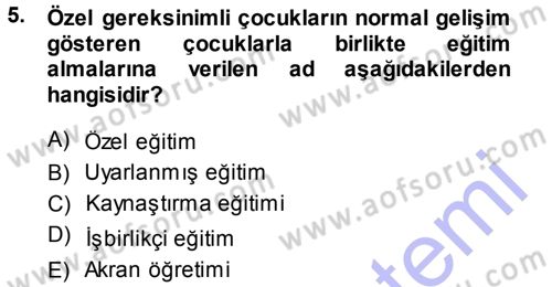 Özel Gereksinimli Bireyler ve Bakım Hizmetleri Dersi 2013 - 2014 Yılı (Vize) Ara Sınav Soruları 5. Soru