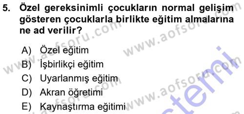 Özel Gereksinimli Bireyler ve Bakım Hizmetleri Dersi 2015 - 2016 Yılı (Vize) Ara Sınav Soruları 5. Soru