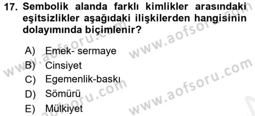 Toplumsal Tabakalaşma ve Eşitsizlik Dersi 2017 - 2018 Yılı (Final) Dönem Sonu Sınav Soruları 17. Soru