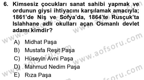 Osmanlı Devlenti’nde Yenileşme Hareketleri (1703-1876) Dersi 2023 - 2024 Yılı Yaz Okulu Sınav Soruları 6. Soru