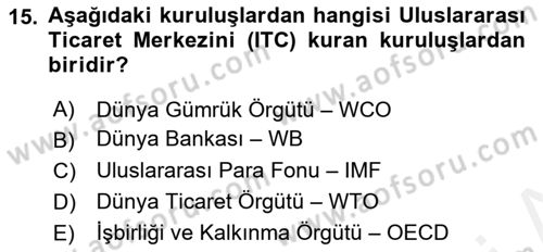 Dış Ticaretle İlgili Kurumlar ve Kuruluşlar Dersi 2018 - 2019 Yılı (Final) Dönem Sonu Sınav Soruları 15. Soru