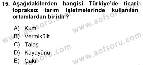 Örtü Altı Üretim Sistemleri Dersi 2017 - 2018 Yılı (Final) Dönem Sonu Sınav Soruları 15. Soru