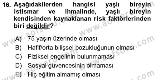 Yaşlılarda Görülebilecek Sorunlar Ve Bakım Hizmetleri Dersi 2018 - 2019 Yılı Yaz Okulu Sınav Soruları 16. Soru