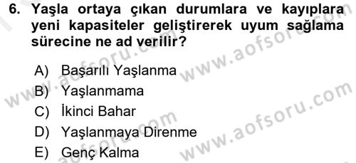 Yaşlılarda Davranış Sorunları Ve Uyum Dersi 2016 - 2017 Yılı (Final) Dönem Sonu Sınav Soruları 6. Soru